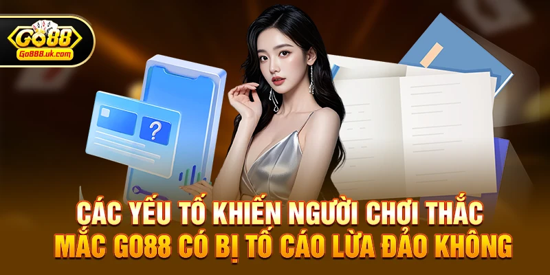 Go88 có bị tố cáo lừa đảo không – Sự thật đầy đủ và cách nhìn khách quan 3 Các yếu tố khiến người chơi thắc mắc go88 có bị tố cáo lừa đảo không