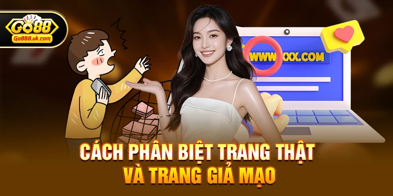 Go88 có phải trang giả mạo nhiều không – Thực trạng, số liệu và góc nhìn game thủ 3 Cách phân biệt trang thật và trang giả mạo