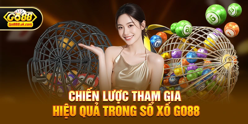 Xổ số go88 3 Chiến lược tham gia hiệu quả trong Xổ số go88
