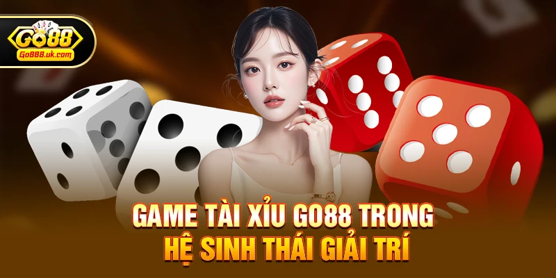 Tài xỉu go88 1 Game Tài xỉu go88 trong hệ sinh thái giải trí