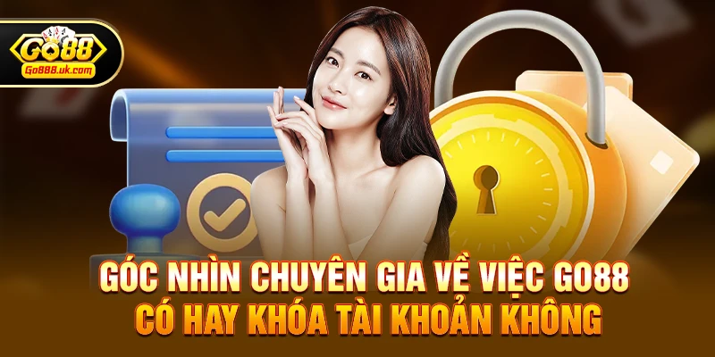 Go88 có hay khóa tài khoản không? Sự thật phía sau những nghi vấn của cộng đồng game thủ 4 Góc nhìn chuyên gia về việc go88 có hay khóa tài khoản không