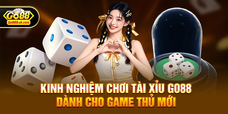 Tài xỉu go88 3 Kinh nghiệm chơi Tài xỉu go88 dành cho game thủ mới