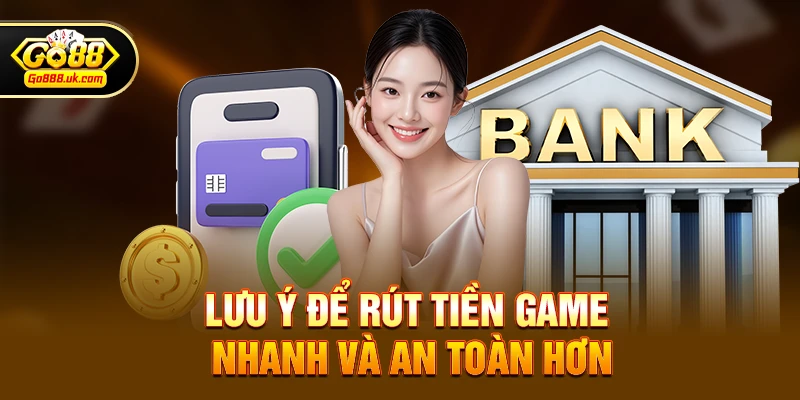Go88 rút tiền có nhanh không – Đánh giá tốc độ thanh toán trong thế giới game đổi thưởng 4 Lưu ý để rút tiền game nhanh và an toàn hơn