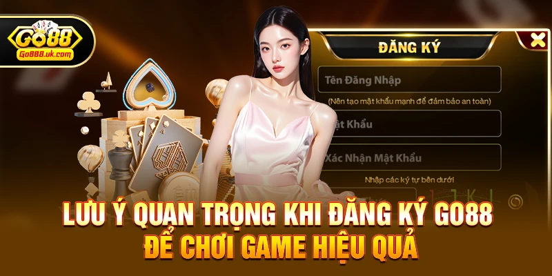 Đăng ký go88 3 Lưu ý quan trọng khi Đăng ký go88 để chơi game hiệu quả