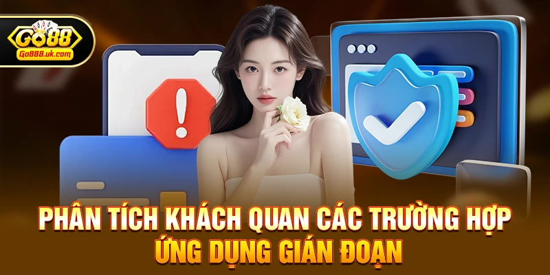 App go88 có bị sập không – Phân tích độ ổn định qua trải nghiệm thực tế 4 Phân tích khách quan các trường hợp ứng dụng gián đoạn