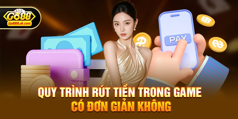 Go88 rút tiền có nhanh không – Đánh giá tốc độ thanh toán trong thế giới game đổi thưởng 3 Quy trình rút tiền trong game có đơn giản không