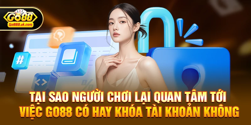 Go88 có hay khóa tài khoản không? Sự thật phía sau những nghi vấn của cộng đồng game thủ 2 Tại sao người chơi lại quan tâm tới việc go88 có hay khóa tài khoản không